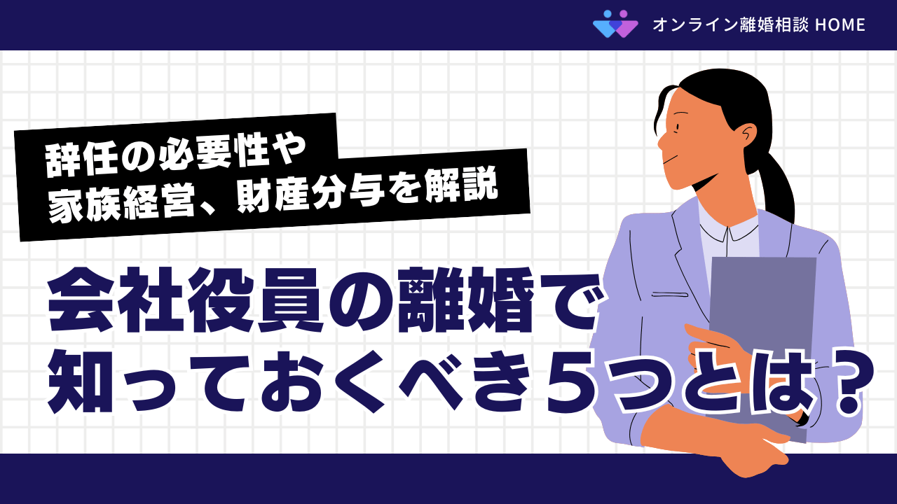 会社役員の離婚で知っておくべき５つとは？辞任の必要性や家族経営、財産分与を解説
