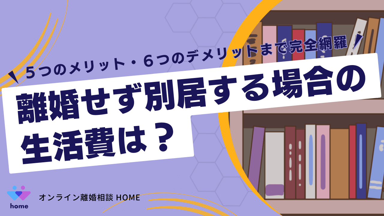 離婚せず別居する場合の生活費は？５つのメリット・６つのデメリットまで完全網羅！