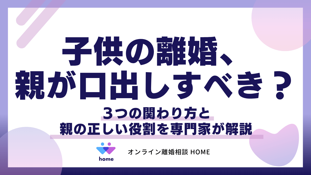 子供の離婚、親が口出しすべき？３つの関わり方と親の正しい役割を専門家が解説