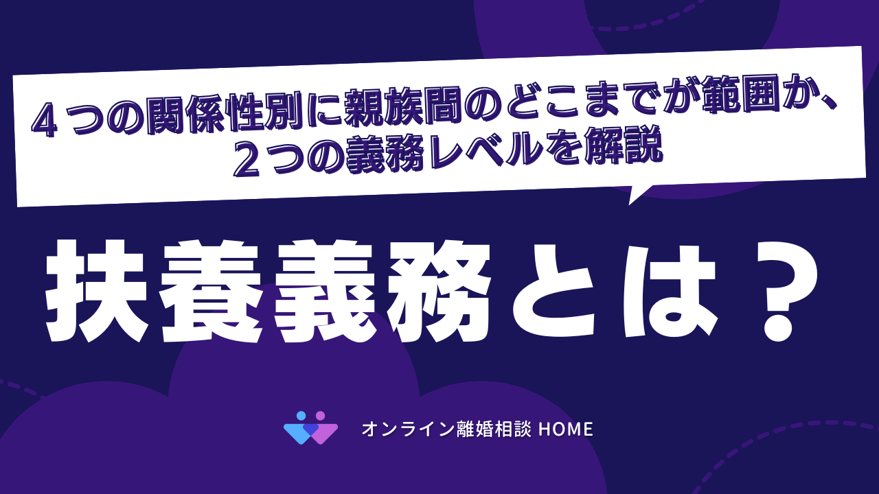 扶養義務とは？４つの関係性別に親族間のどこまでが範囲か、２つの義務レベルを解説