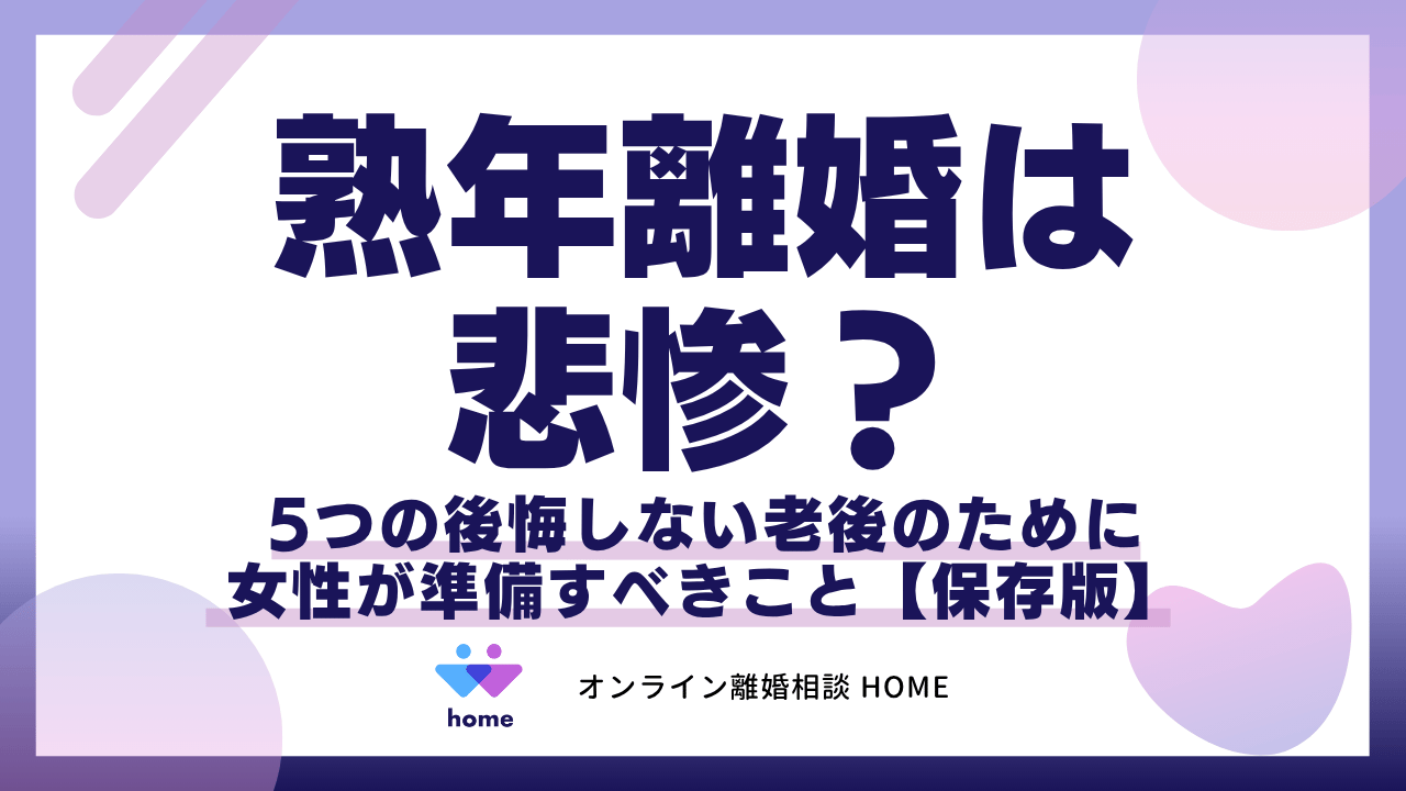 熟年離婚は悲惨？5つの後悔しない老後のために女性が準備すべきこと【保存版】