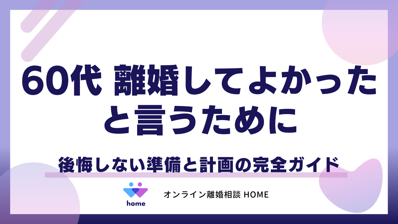 「６０代、離婚してよかった」と言うために！後悔しない準備と計画の完全ガイド